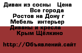 Диван из сосны › Цена ­ 4 900 - Все города, Ростов-на-Дону г. Мебель, интерьер » Диваны и кресла   . Крым,Щёлкино